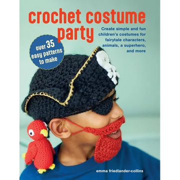 Crochet Costume Party: Over 35 Easy Patterns to Make: Create Simple and Fun Children's Costumes for Fairytale Characters, Animals, a Superhero, and Mo