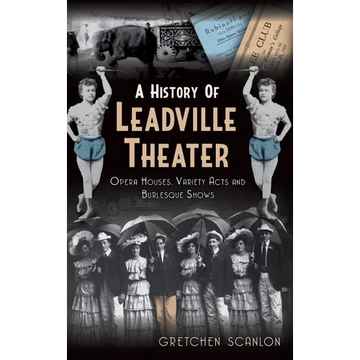 A History of Leadville Theater: Opera Houses, Variety Acts and Burlesque Shows