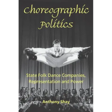 Choreographic Politics: State Folk Dance Companies, Representation and Power