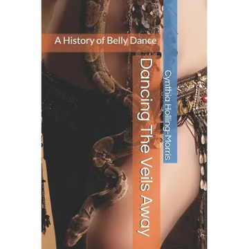 Dancing The Veils Away: A History of Belly Dance