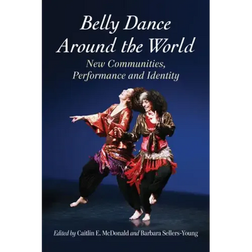 Belly Dance Around the World: New Communities, Performance and Identity