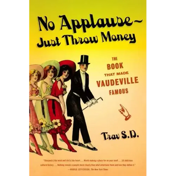 No Applause--Just Throw Money: The Book That Made Vaudeville Famous
