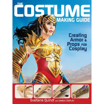 The Costume Making Guide: Creating Armor and Props for Cosplay