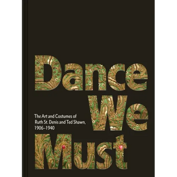Dance We Must: The Art and Costumes of Ruth St. Denis and Ted Shawn, 1906-1940