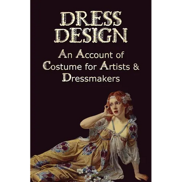 Dress Design - An Account of Costume for Artists & Dressmakers