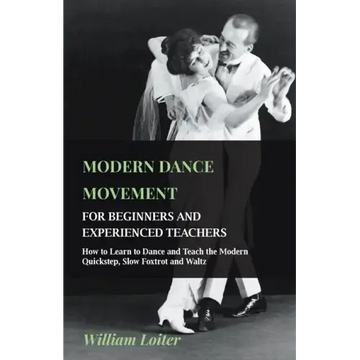 Modern Dance Movement - For Beginners and Experienced Teachers - How to Learn to Dance and Teach the Modern Quickstep, Slow Foxtrot and Waltz