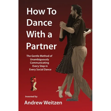How to Dance with a Partner: The Gentle Method of Unambiguously Communicating Every Step in Every Social Dance