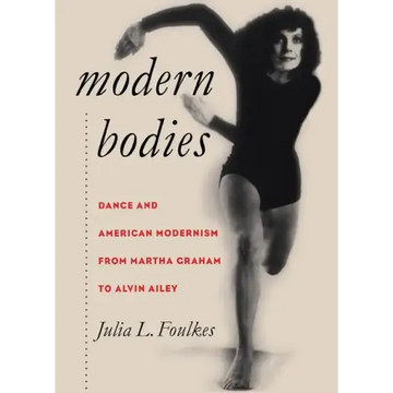 Modern Bodies: Dance and American Modernism from Martha Graham to Alvin Ailey