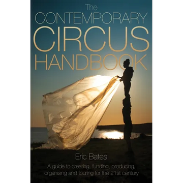 The Contemporary Circus Handbook: A Guide to Creating, Funding, Producing, Organizing and Touring Shows for the 21st Century