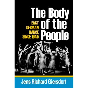 Body of the People: East German Dance Since 1945