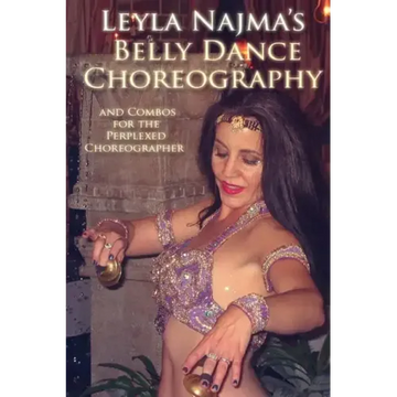 Belly Dance Choreography by Leyla Najma: Text and Combos to Help the Perplexed Choreographer
