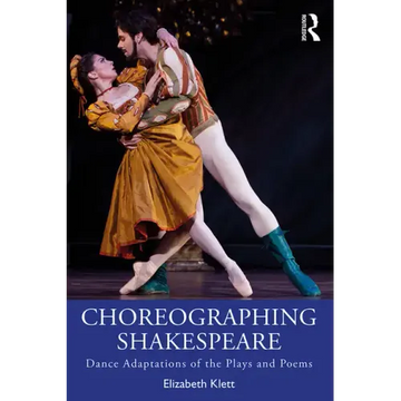 Choreographing Shakespeare: Dance Adaptations of the Plays and Poems