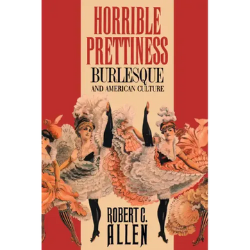 Horrible Prettiness: Burlesque and American Culture