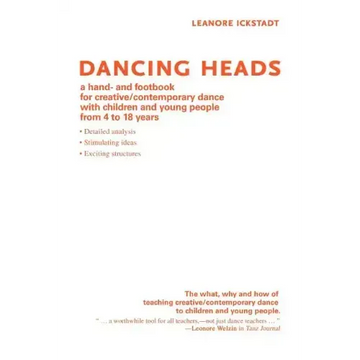 Dancing Heads: A Hand- And Footbook for Creative/Contemporary Dance with Children and Young People from 4 to 18 Years