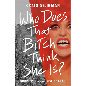 Who Does That Bitch Think She Is?: Doris Fish and the Rise of Drag