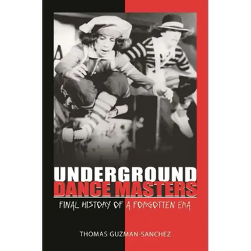 Underground Dance Masters: Final History of a Forgotten Era