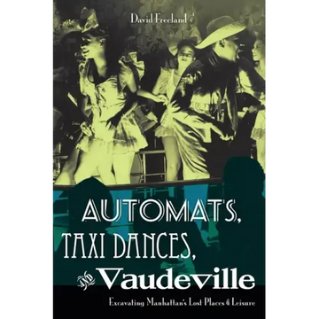 Automats, Taxi Dances, and Vaudeville: Excavating Manhattan's Lost Places of Leisure