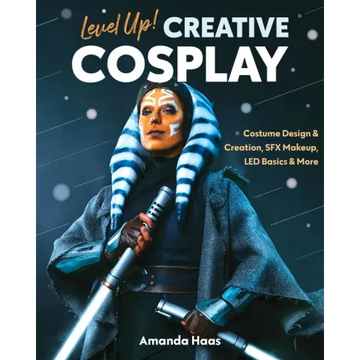 Level Up! Creative Cosplay: Costume Design & Creation, Sfx Makeup, Led Basics & More