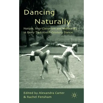 Dancing Naturally: Nature, Neo-Classicism and Modernity in Early Twentieth-Century Dance