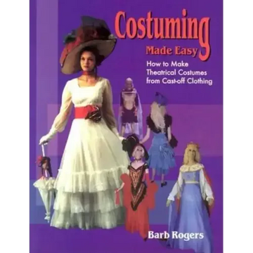 Costuming Made Easy: How to Make Theatrical Costumes from Cast-Off Clothing