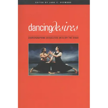 Dancing Desires: Choreographing Sexualities on and Off the Stage