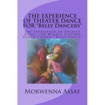 THE EXPERIENCE OF THEATER DANCE FOR *Belly Dancers*: The Experience of Theater Dance for Middle Eastern Dance Studies *Belly Dance*
