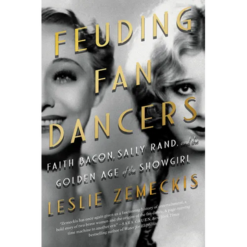Feuding Fan Dancers: Faith Bacon, Sally Rand, and the Golden Age of the Showgirl