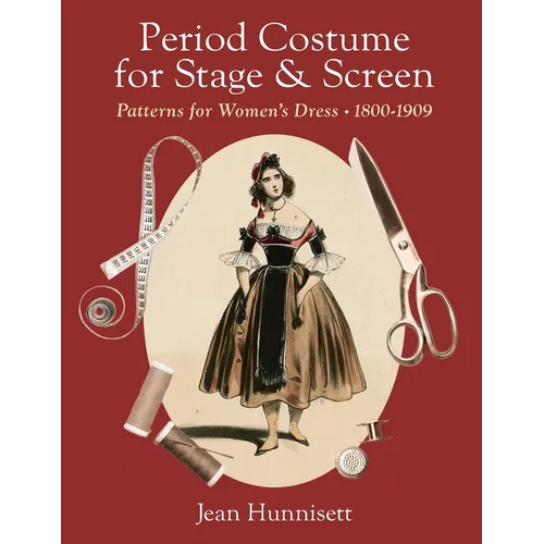 Period Costume for Stage & Screen: Patterns for Women's Dress 1800-1909