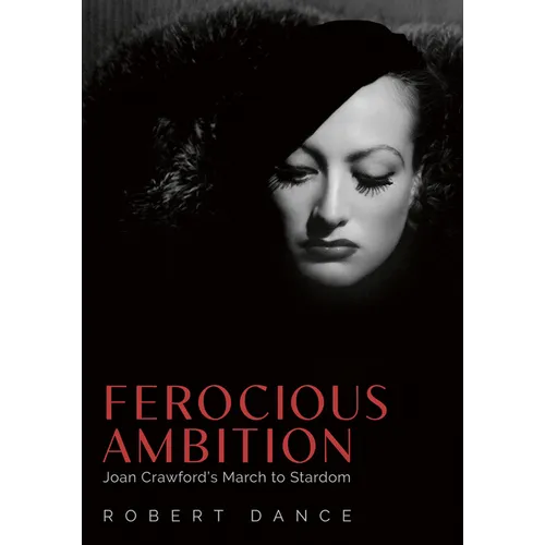 Ferocious Ambition: Joan Crawford's March to Stardom