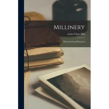 Millinery: Theoretical and Practical