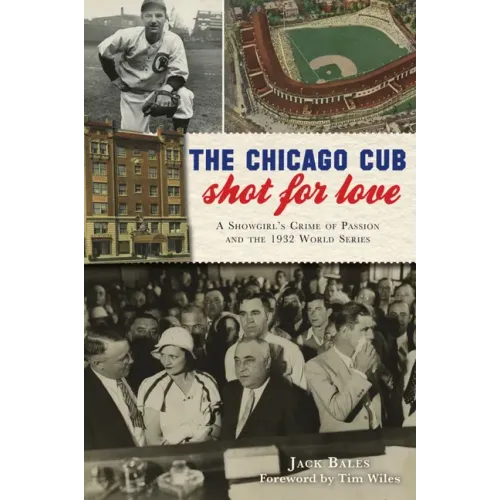 The Chicago Cub Shot for Love: A Showgirl's Crime of Passion and the 1932 World Series