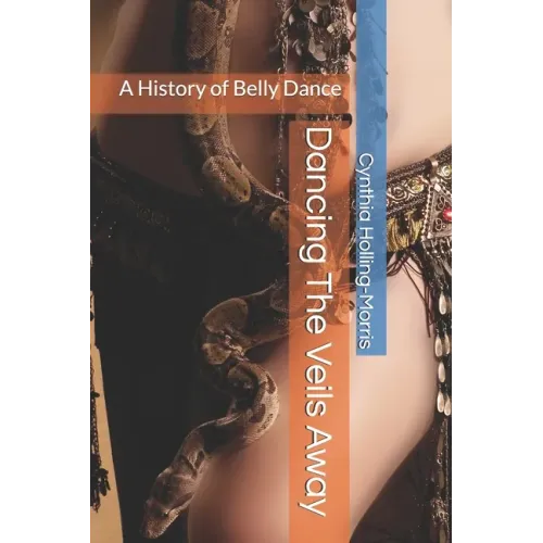 Dancing The Veils Away: A History of Belly Dance