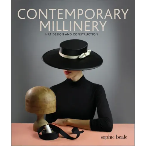 Contemporary Millinery: Hat Design and Construction