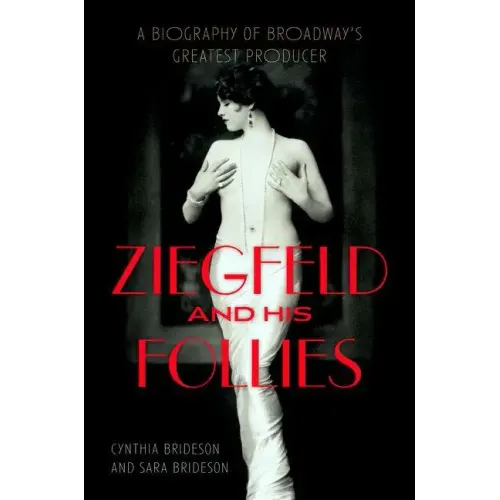 Ziegfeld and His Follies: A Biography of Broadway's Greatest Producer
