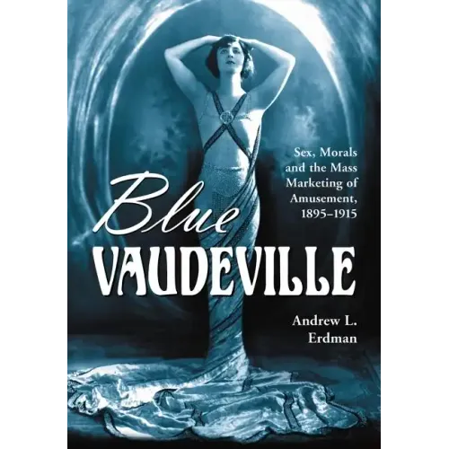 Blue Vaudeville: Sex, Morals and the Mass Marketing of Amusement, 1895-1915