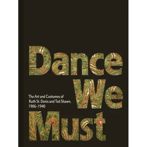 Dance We Must: The Art and Costumes of Ruth St. Denis and Ted Shawn, 1906-1940