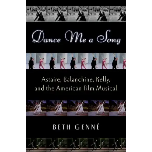 Dance Me a Song: Astaire, Balanchine, Kelly, and the American Film Musical