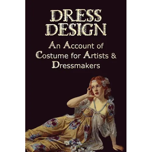 Dress Design - An Account of Costume for Artists & Dressmakers