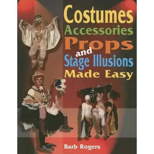 Costumes, Accessories, Props and Stage Illusions: Over 100 Costume Designs with Photos and Diagrams