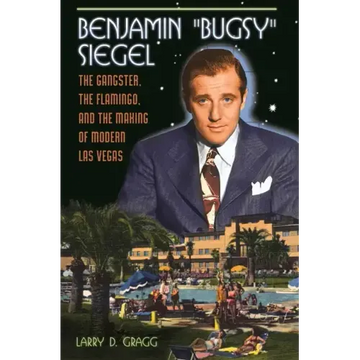 Benjamin "Bugsy" Siegel: The Gangster, the Flamingo, and the Making of Modern Las Vegas