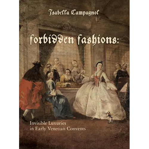 Forbidden Fashions: Invisible Luxuries in Early Venetian Convents