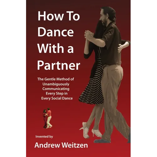 How to Dance with a Partner: The Gentle Method of Unambiguously Communicating Every Step in Every Social Dance