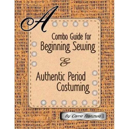A Combo Guide for Beginning Sewing and Authentic Period Costuming