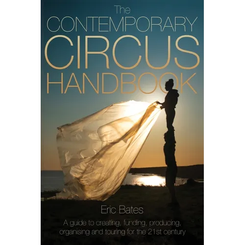 The Contemporary Circus Handbook: A Guide to Creating, Funding, Producing, Organizing and Touring Shows for the 21st Century