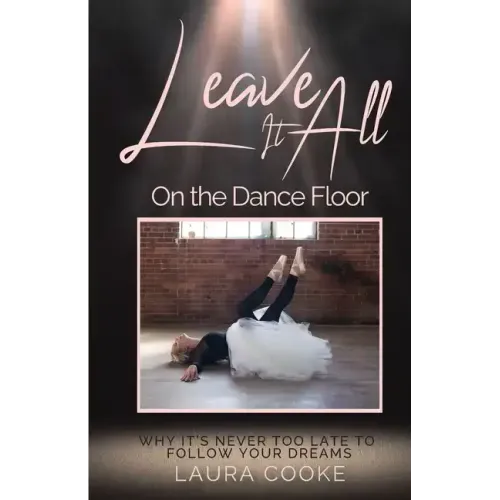 Leave It All on the Dance Floor: Why It's Never too Late to Follow Your Dreams