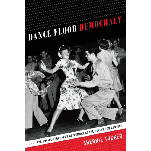 Dance Floor Democracy: The Social Geography of Memory at the Hollywood Canteen