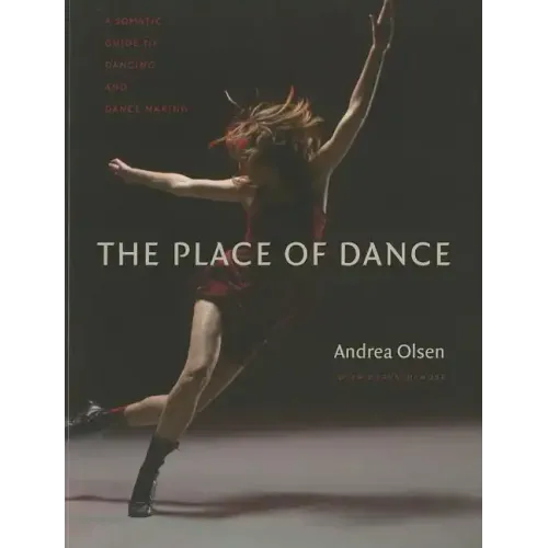 The Place of Dance: A Somatic Guide to Dancing and Dance Making