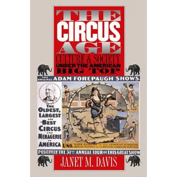 The Circus Age: Culture and Society under the American Big Top