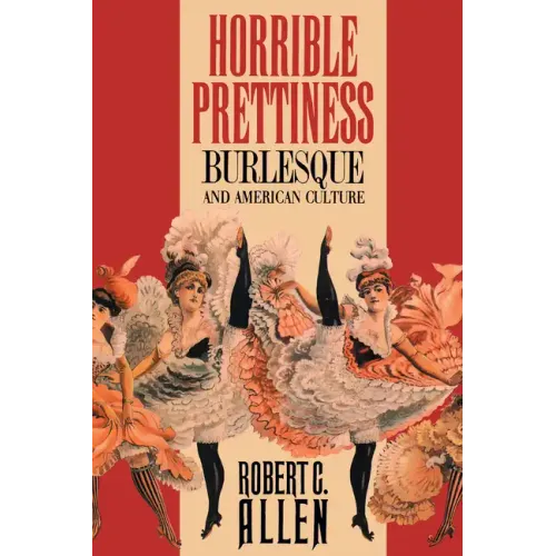 Horrible Prettiness: Burlesque and American Culture