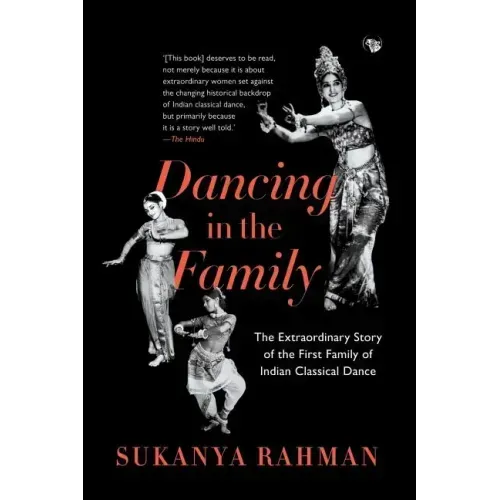 Dancing in the Family: The Extraordinary Story of the First Family of Indian Classical Dance